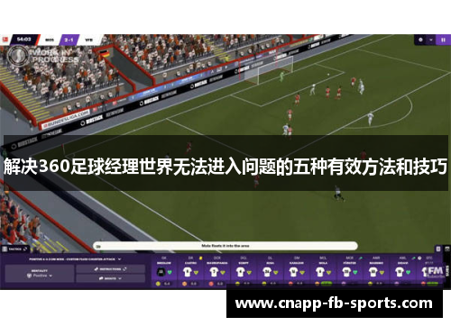 解决360足球经理世界无法进入问题的五种有效方法和技巧