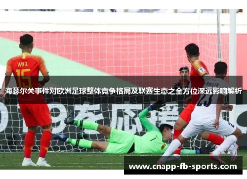 海瑟尔关事件对欧洲足球整体竞争格局及联赛生态之全方位深远影响解析