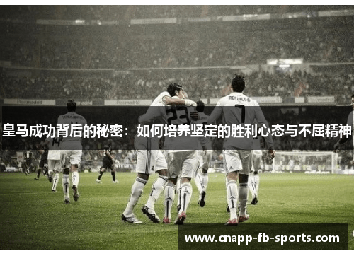 皇马成功背后的秘密：如何培养坚定的胜利心态与不屈精神