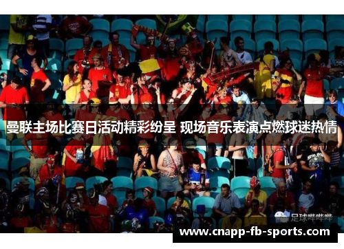 曼联主场比赛日活动精彩纷呈 现场音乐表演点燃球迷热情