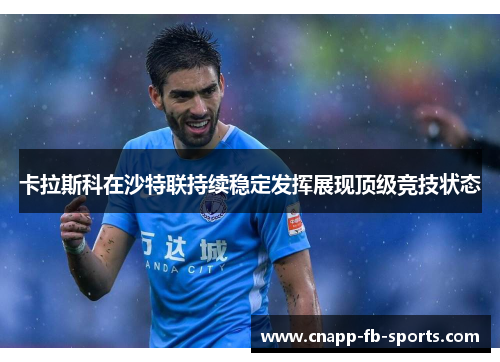 卡拉斯科在沙特联持续稳定发挥展现顶级竞技状态