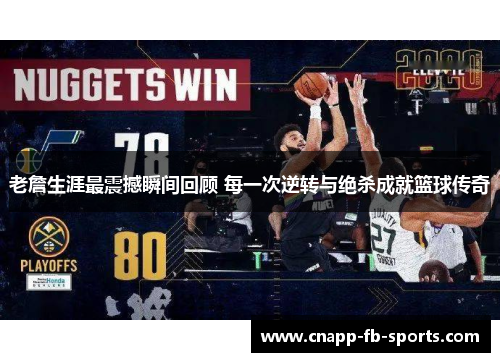 老詹生涯最震撼瞬间回顾 每一次逆转与绝杀成就篮球传奇