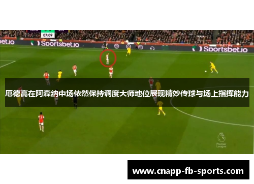 厄德高在阿森纳中场依然保持调度大师地位展现精妙传球与场上指挥能力